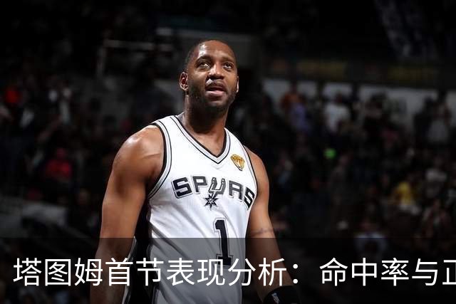 塔图姆首节表现分析：命中率与正负值的关联